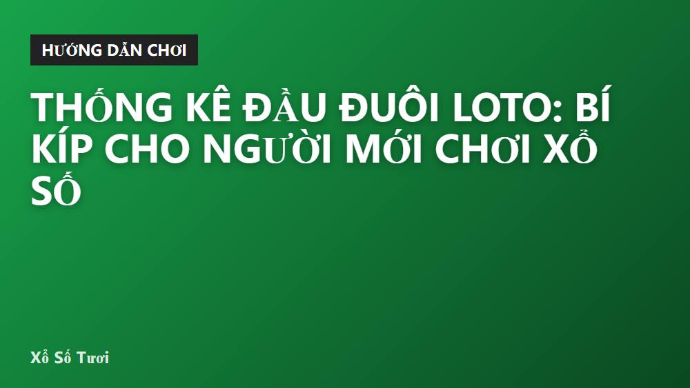 Thống kê đầu đuôi loto: Bí kíp cho người mới chơi xổ số