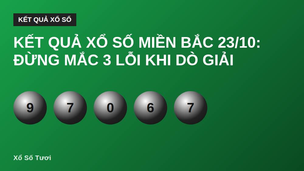 Kết quả xổ số miền Bắc 23/10: Đừng mắc 3 lỗi khi dò giải