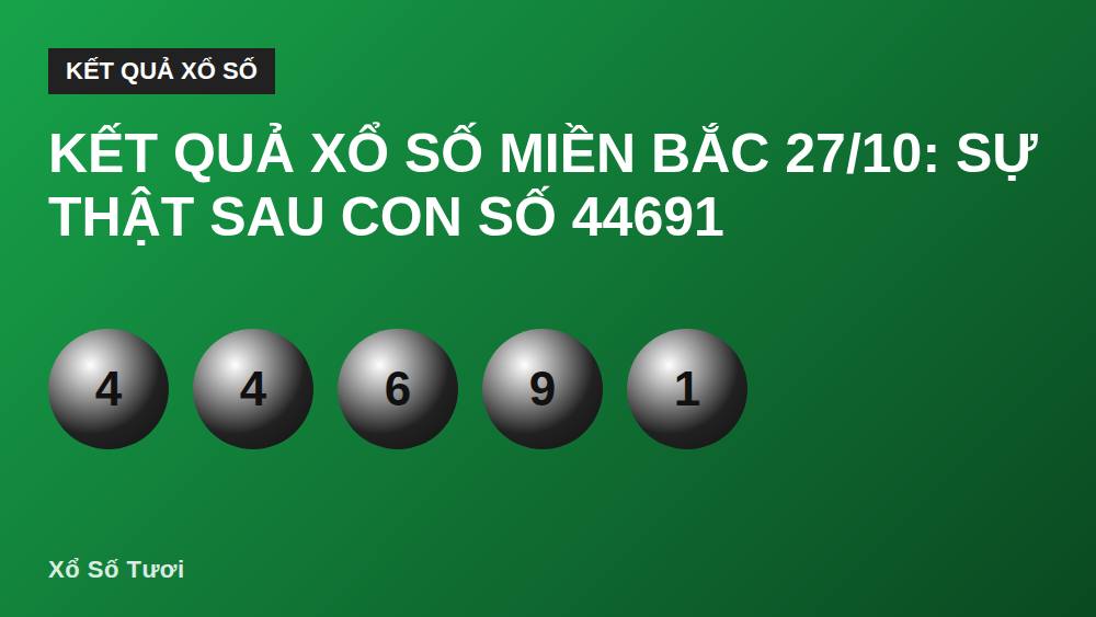 Kết quả xổ số miền Bắc 27/10: Sự thật sau con số 44691