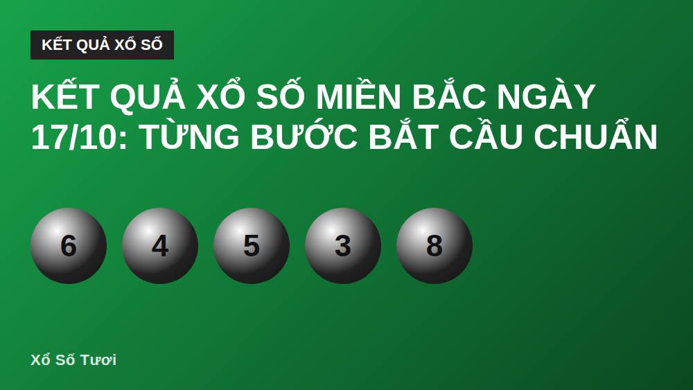 Kết quả xổ số miền Bắc ngày 17/10: từng bước bắt cầu chuẩn